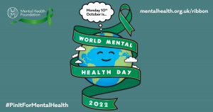 A dark green background with a cartoon image of planet Earth in the middle of it. Above the Earth is a white thought bubble with the words "Monday 10th October is...", and then on a green ribbon wrapped around the Earth are the words "World Mental Health Day 2022". In the top left corner is the Mental Health Foundation logo, in the top right corner is a website link: mentalhealth.org.uk/ribbon, and in the bottom left corner is a hashtag: #PinItForMentalHealth. | VOS